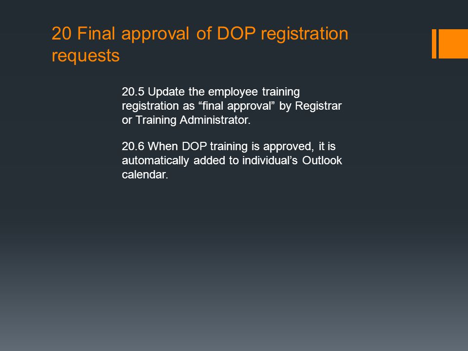 20 Final approval of DOP registration requests 20.5 Update the employee training registration as final approval by Registrar or Training Administrator.