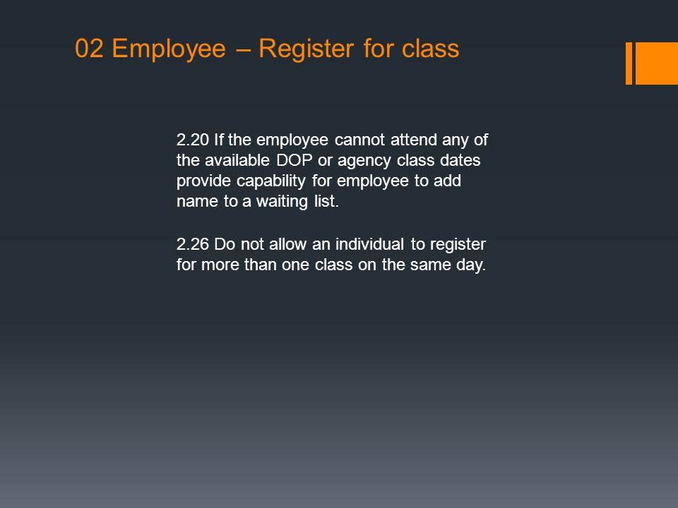 02 Employee – Register for class 2.20 If the employee cannot attend any of the available DOP or agency class dates provide capability for employee to add name to a waiting list.