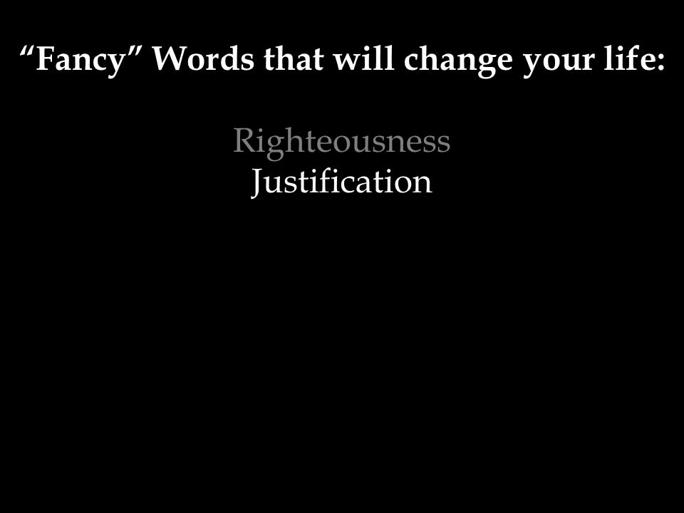 Fancy Words that will change your life: Righteousness Justification