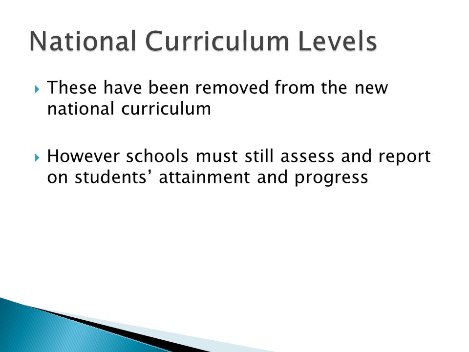  These have been removed from the new national curriculum  However schools must still assess and report on students’ attainment and progress