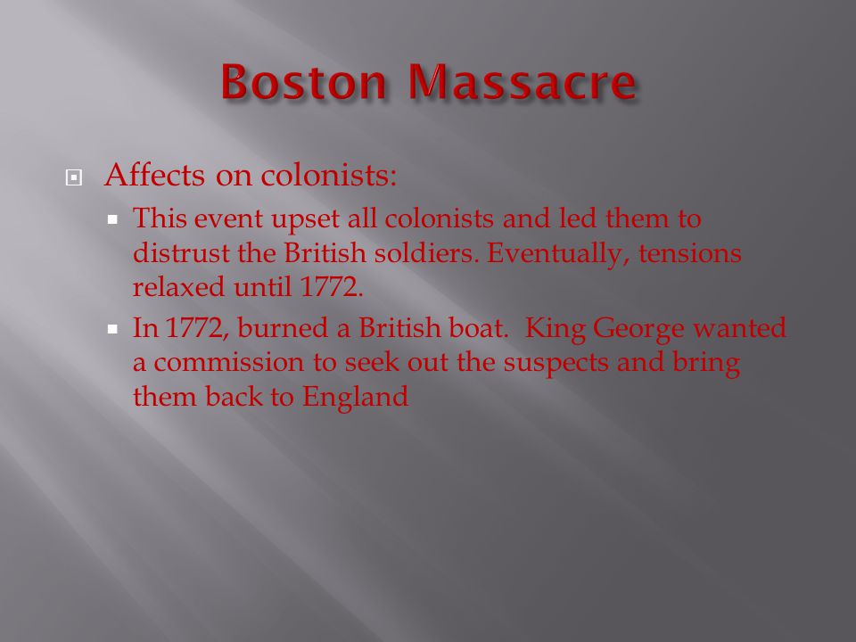  Affects on colonists:  This event upset all colonists and led them to distrust the British soldiers.