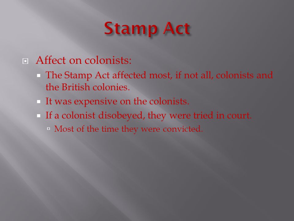  Affect on colonists:  The Stamp Act affected most, if not all, colonists and the British colonies.