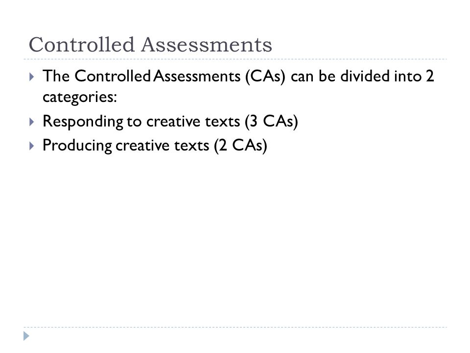 Controlled Assessments  The Controlled Assessments (CAs) can be divided into 2 categories:  Responding to creative texts (3 CAs)  Producing creative texts (2 CAs)