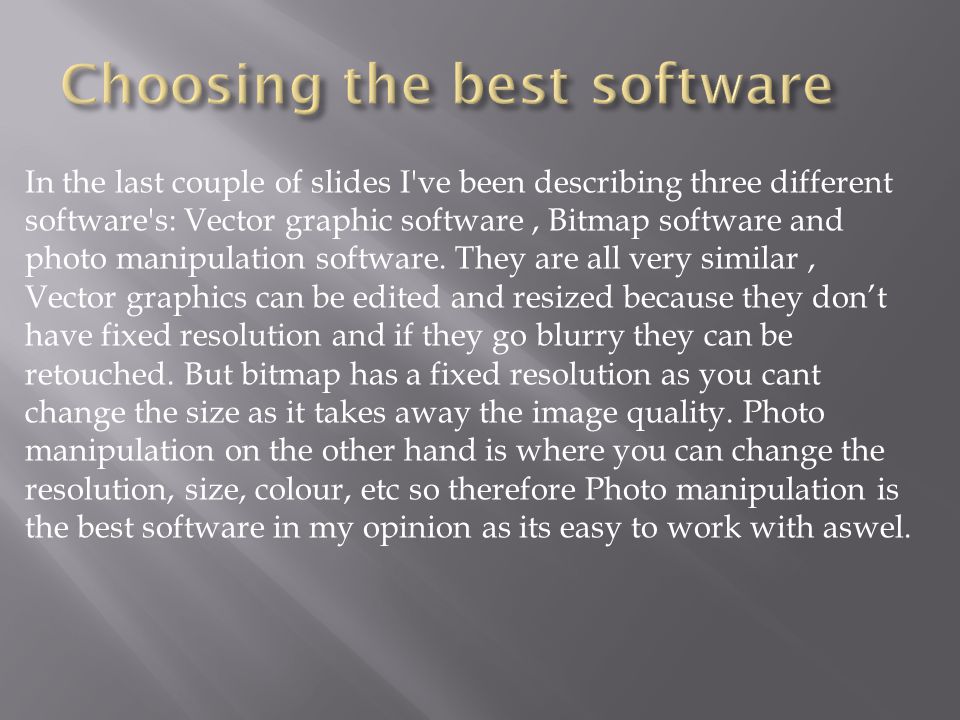 In the last couple of slides I ve been describing three different software s: Vector graphic software, Bitmap software and photo manipulation software.