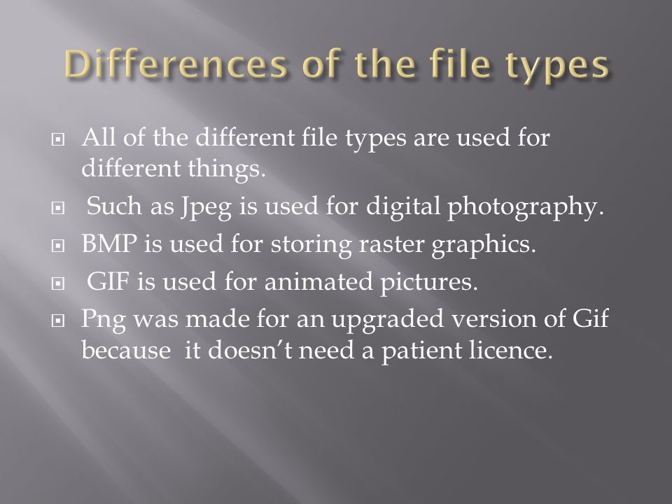  All of the different file types are used for different things.
