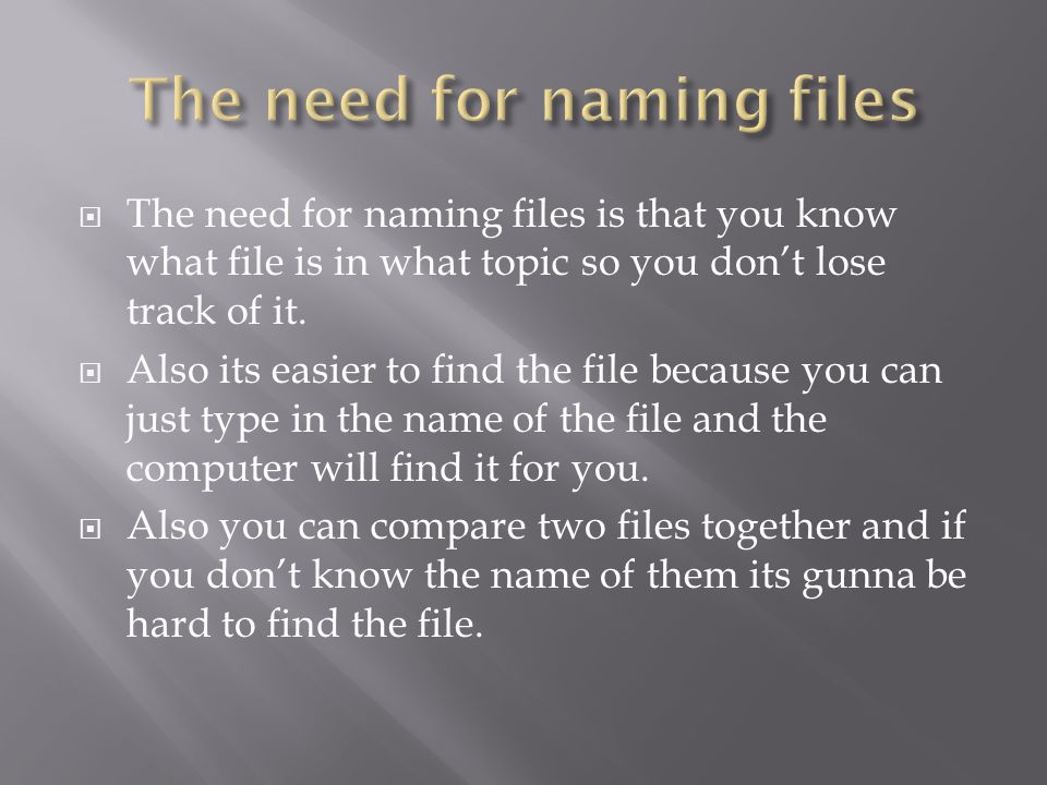  The need for naming files is that you know what file is in what topic so you don’t lose track of it.