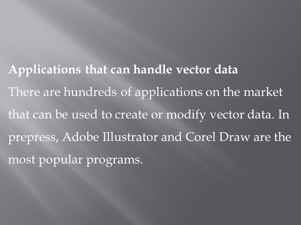 Applications that can handle vector data There are hundreds of applications on the market that can be used to create or modify vector data.