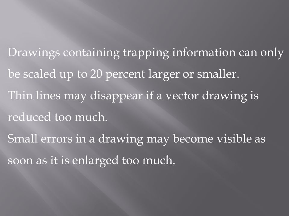 Drawings containing trapping information can only be scaled up to 20 percent larger or smaller.