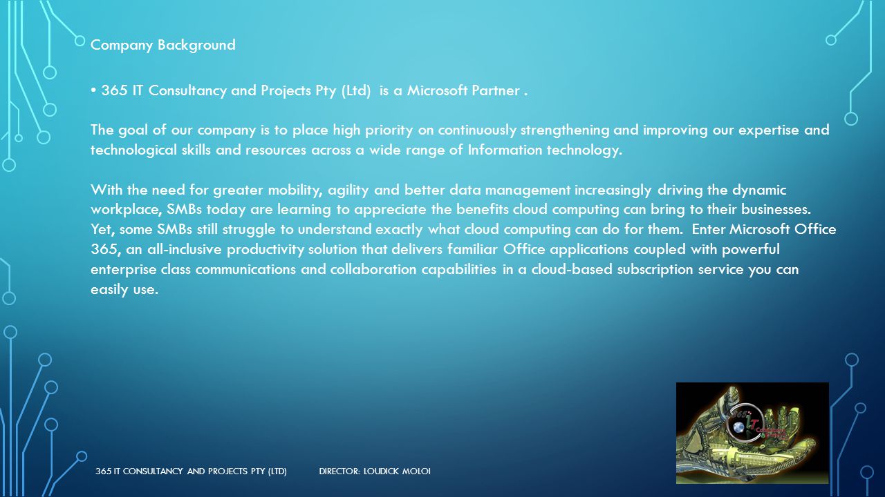 Company Background 365 IT Consultancy and Projects Pty (Ltd) is a Microsoft Partner.