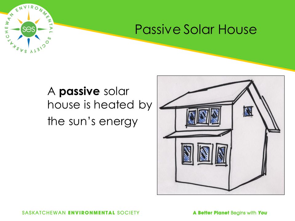 Passive Solar House A passive solar house is heated by the sun’s energy