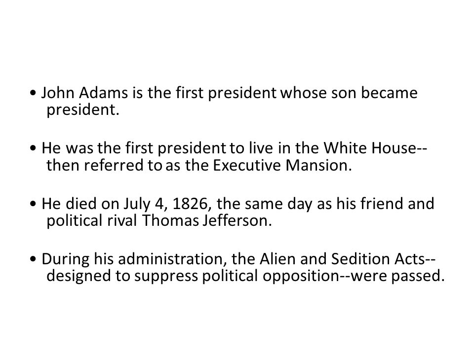 John Adams is the first president whose son became president.