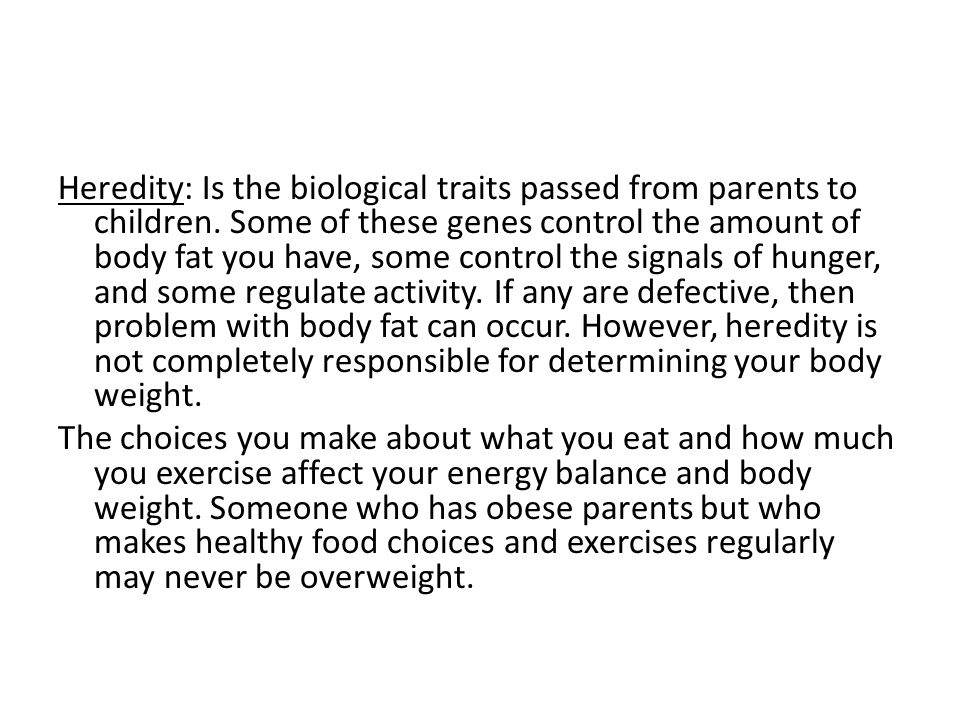 Heredity: Is the biological traits passed from parents to children.