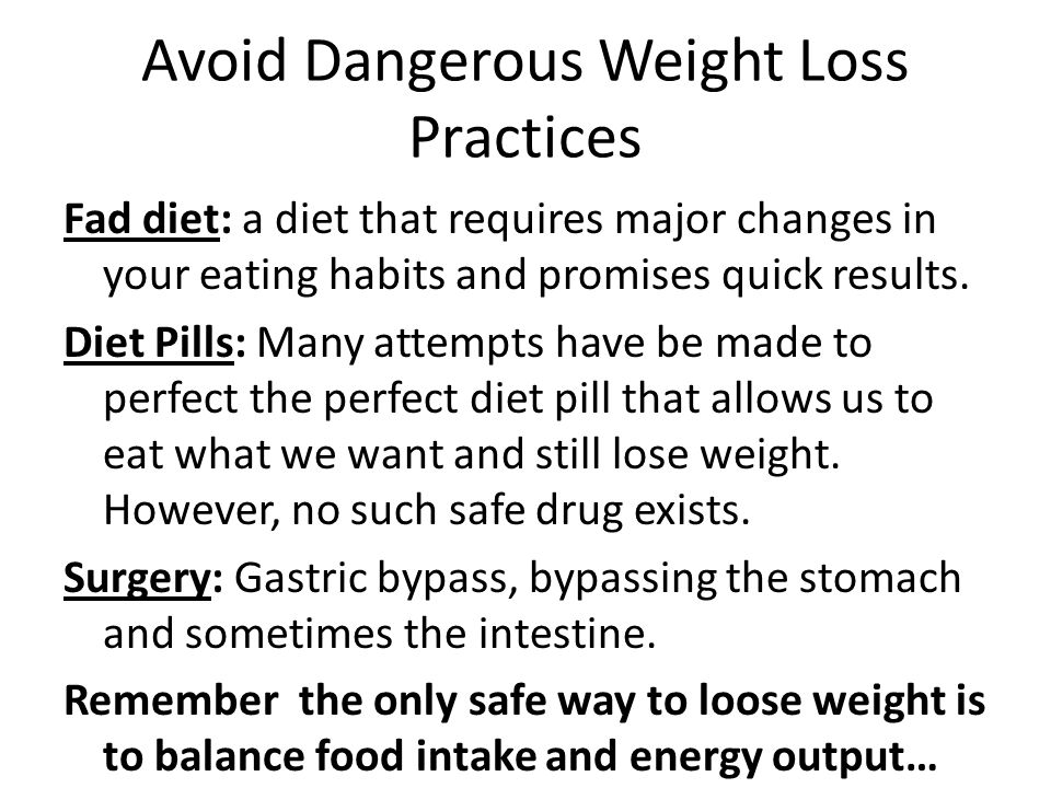 Avoid Dangerous Weight Loss Practices Fad diet: a diet that requires major changes in your eating habits and promises quick results.