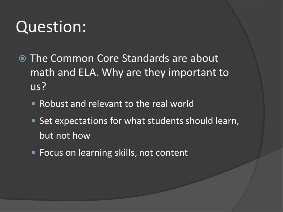 Question:  The Common Core Standards are about math and ELA.