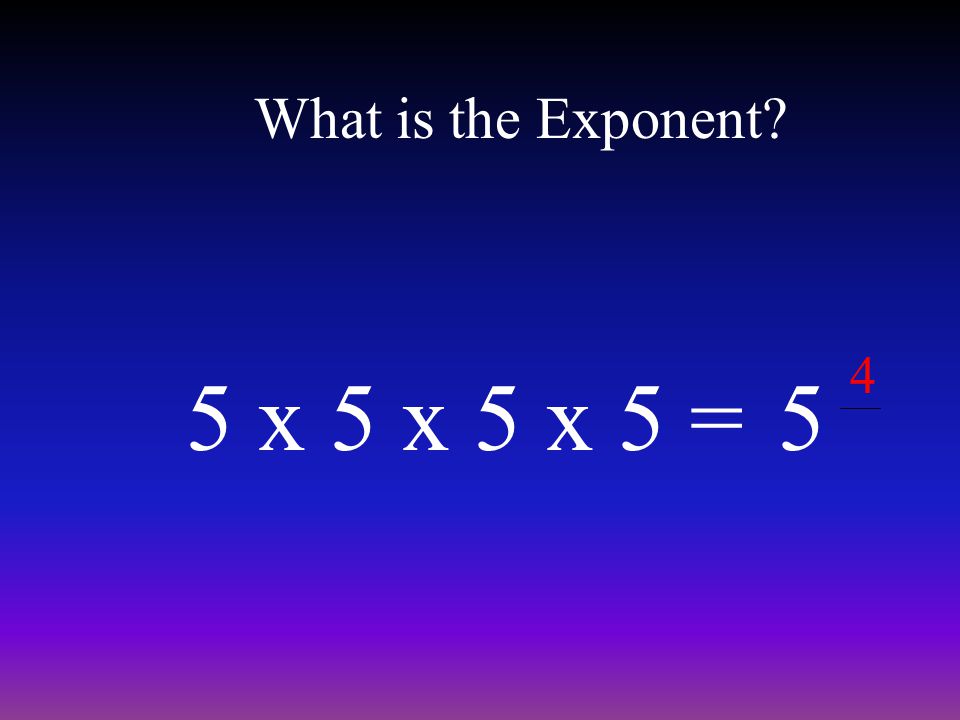 What is the Exponent 5 x 5 x 5 x 5 =5 4