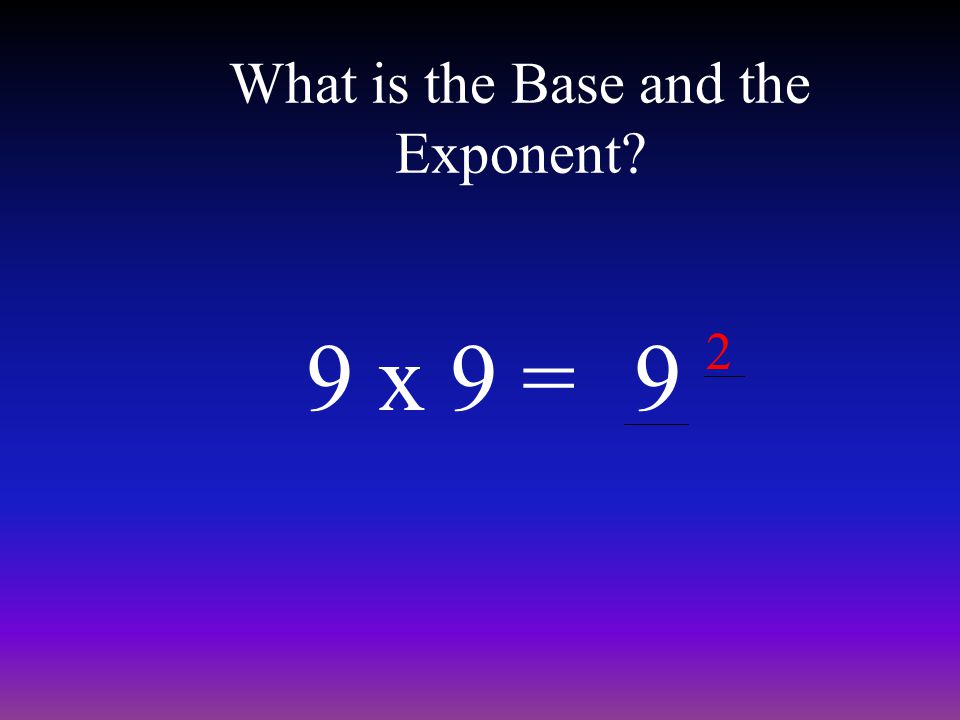 What is the Base and the Exponent 9 x 9 =9 2