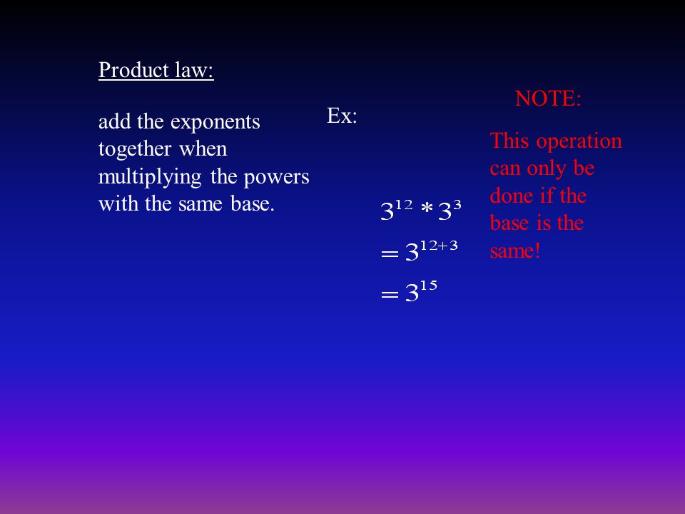 Product law: add the exponents together when multiplying the powers with the same base.
