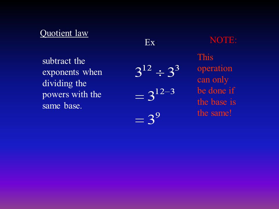 Quotient law subtract the exponents when dividing the powers with the same base.