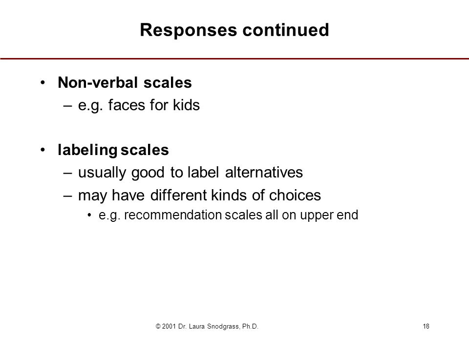 © 2001 Dr. Laura Snodgrass, Ph.D.18 Responses continued Non-verbal scales –e.g.
