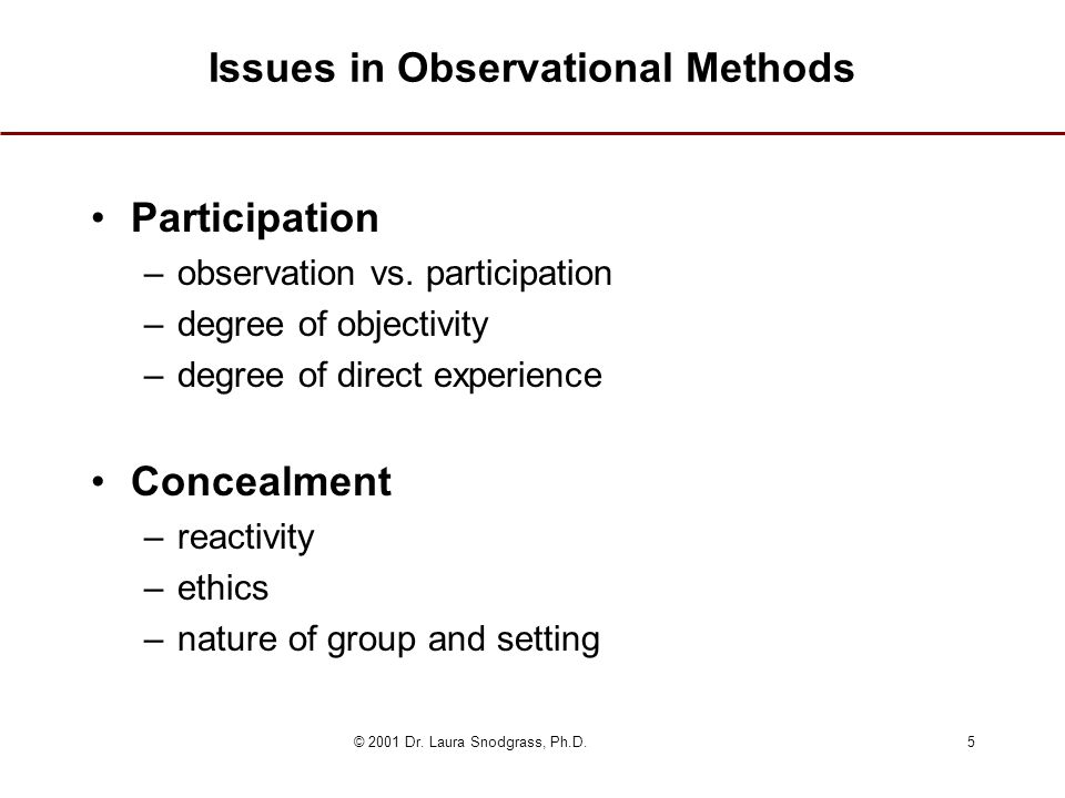 © 2001 Dr. Laura Snodgrass, Ph.D.5 Issues in Observational Methods Participation –observation vs.