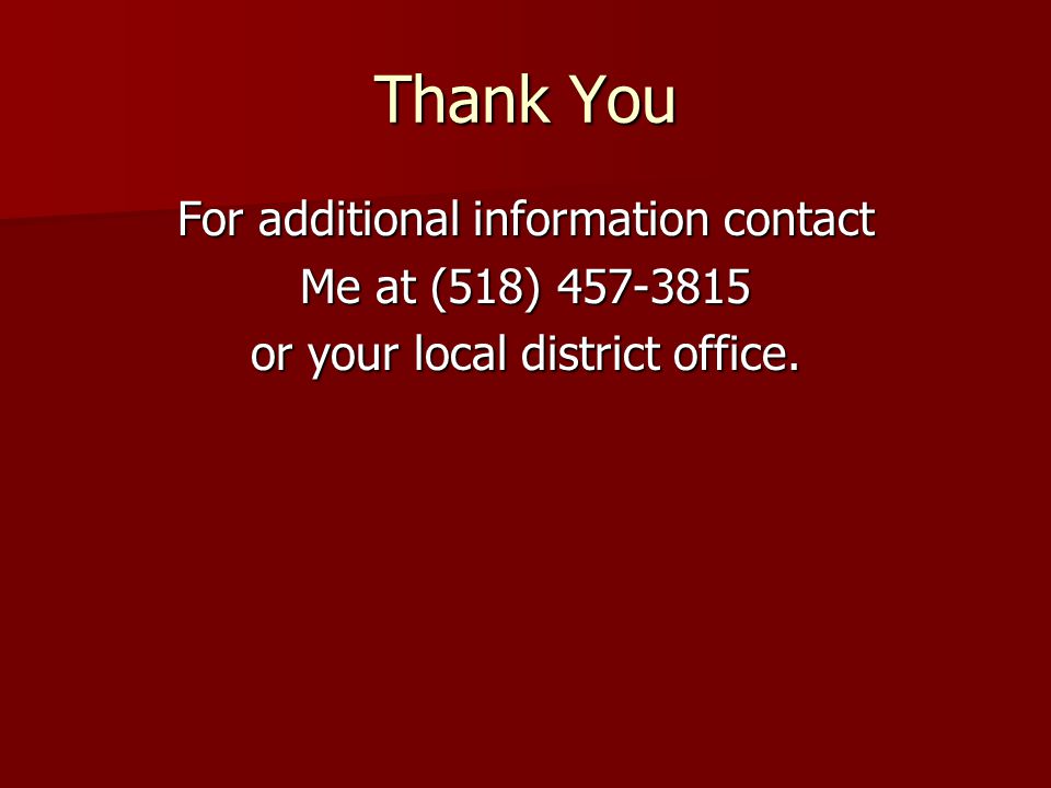 Thank You For additional information contact Me at (518) or your local district office.