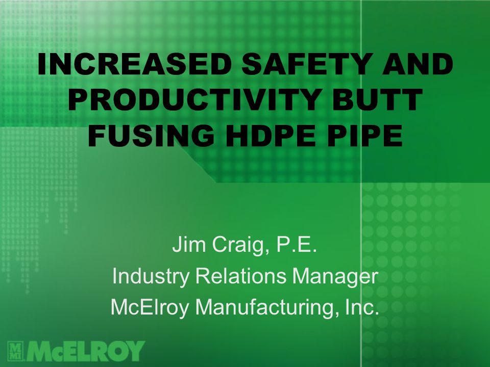 INCREASED SAFETY AND PRODUCTIVITY BUTT FUSING HDPE PIPE Jim Craig, P.E.