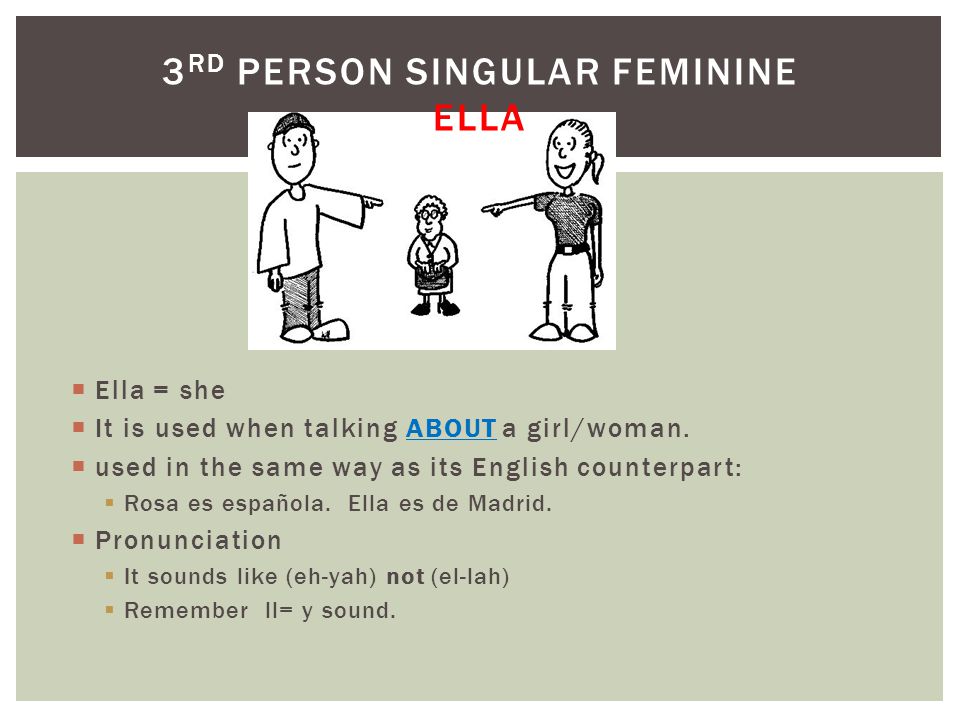  Ella = she  It is used when talking ABOUT a girl/woman.