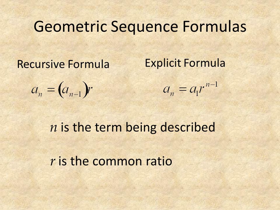 Geometric Sequence Formulas Recursive Formula Explicit Formula n is the term being described r is the common ratio