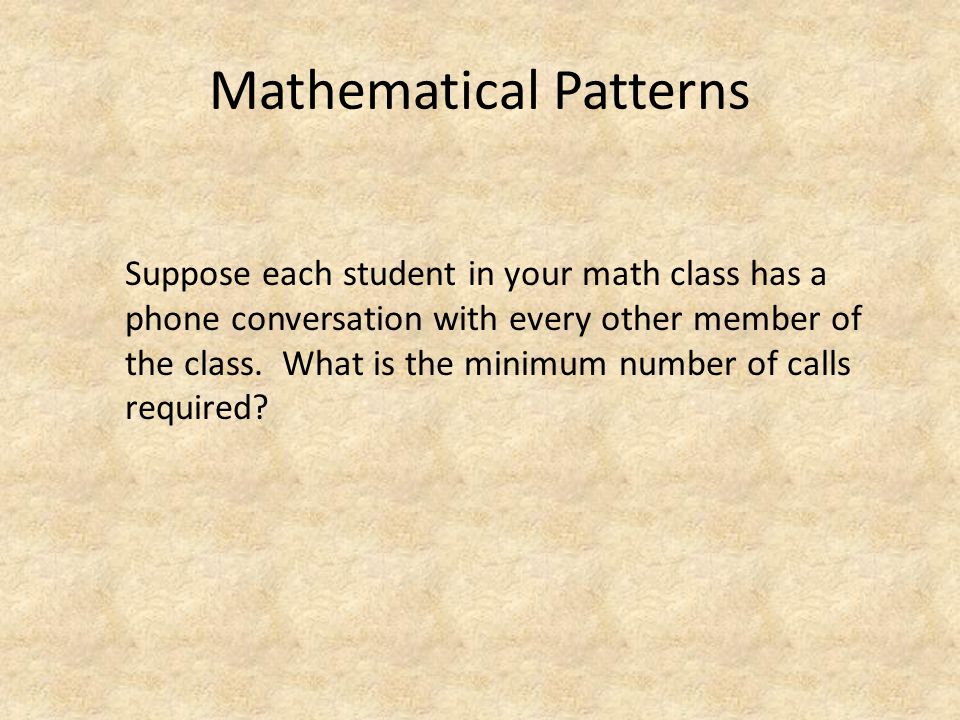 Mathematical Patterns Suppose each student in your math class has a phone conversation with every other member of the class.