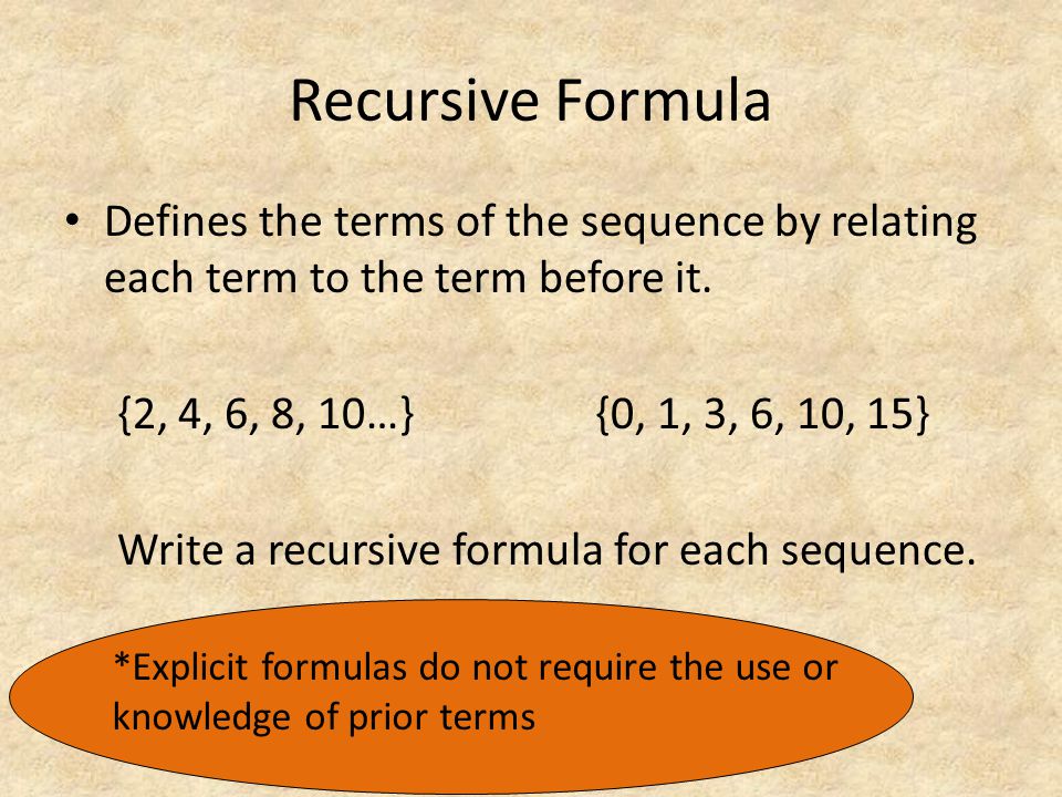 Recursive Formula Defines the terms of the sequence by relating each term to the term before it.