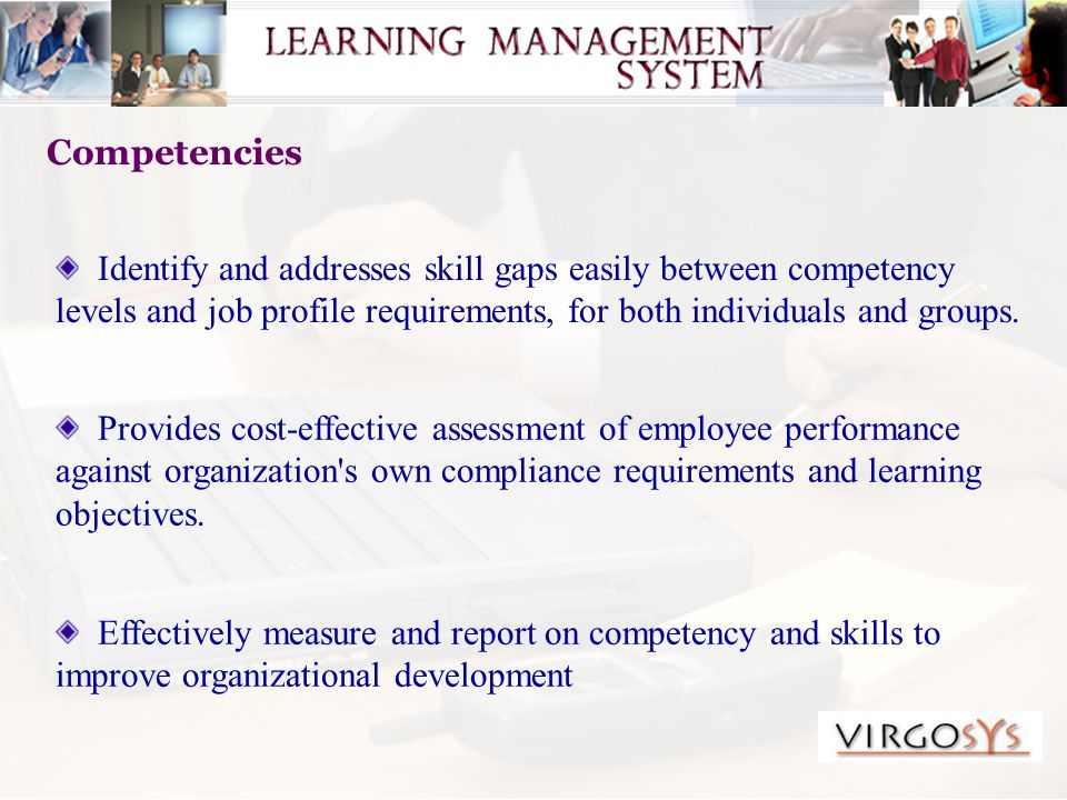 Competencies Identify and addresses skill gaps easily between competency levels and job profile requirements, for both individuals and groups.