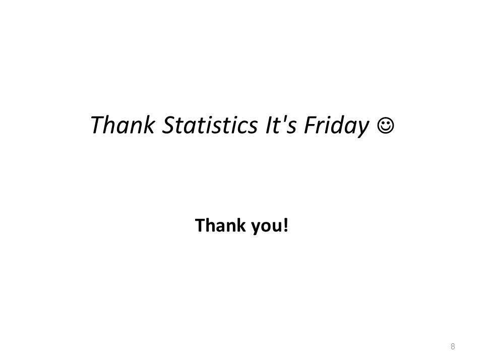 Thank Statistics It s Friday Thank you! 8