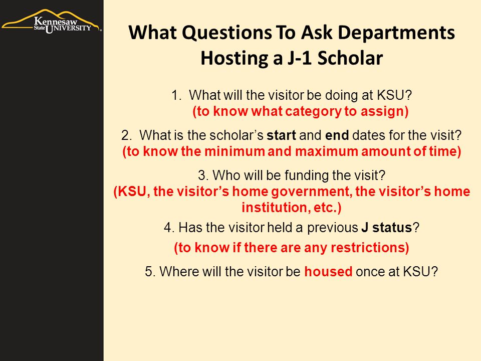What Questions To Ask Departments Hosting a J-1 Scholar 1.What will the visitor be doing at KSU.