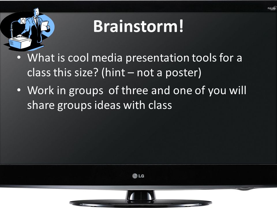 Brainstorm. What is cool media presentation tools for a class this size.