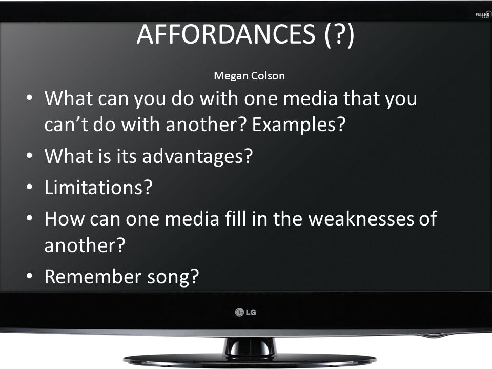 AFFORDANCES ( ) Megan Colson What can you do with one media that you can’t do with another.