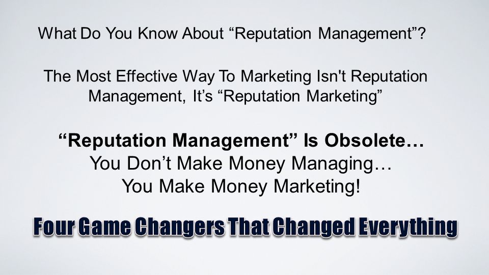 Reputation Management Is Obsolete… You Don’t Make Money Managing… You Make Money Marketing.