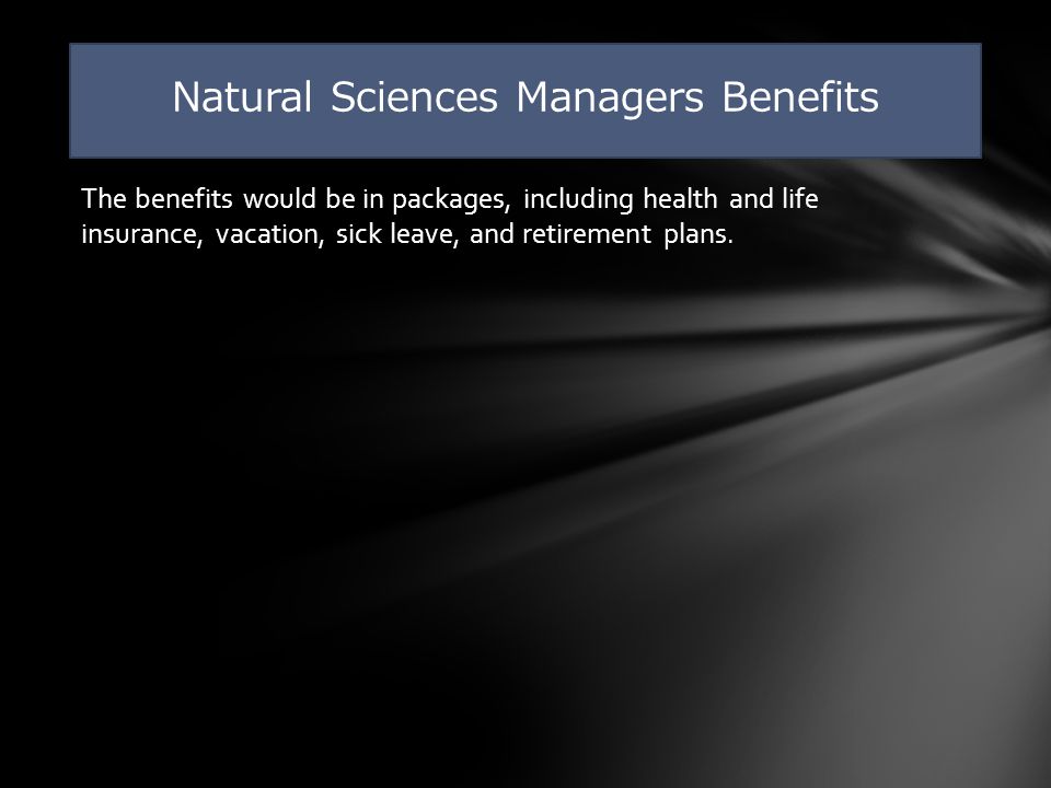 The benefits would be in packages, including health and life insurance, vacation, sick leave, and retirement plans.