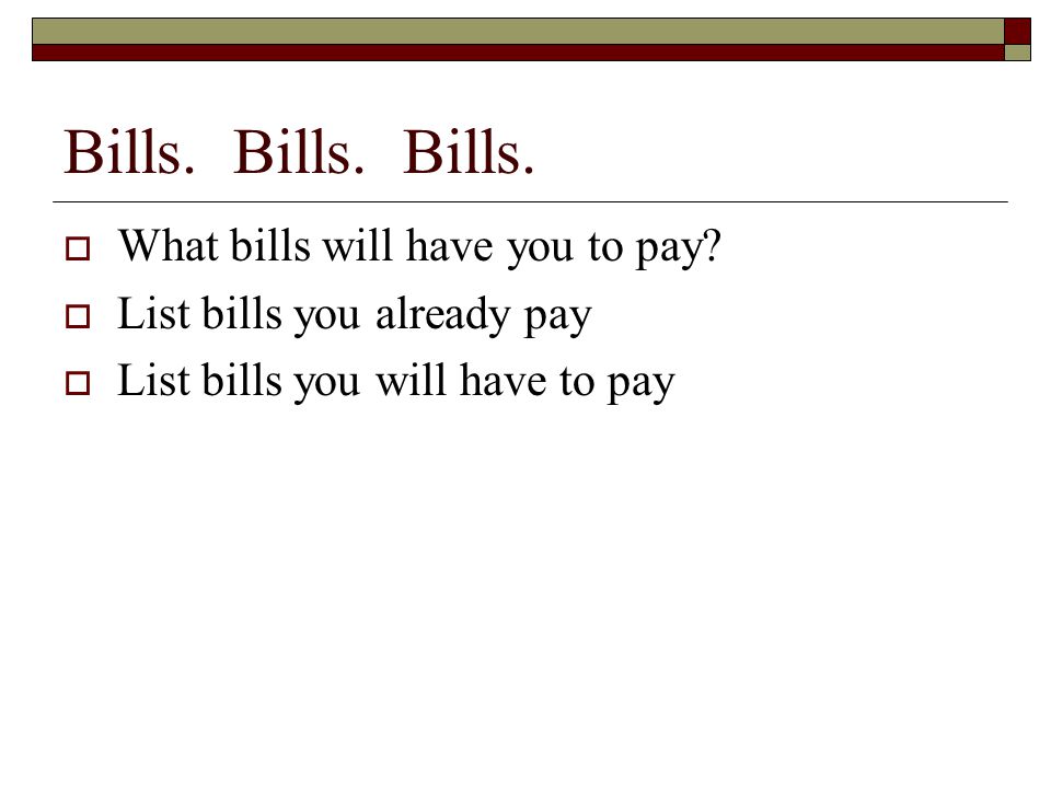 Bills. Bills. Bills.  What bills will have you to pay.
