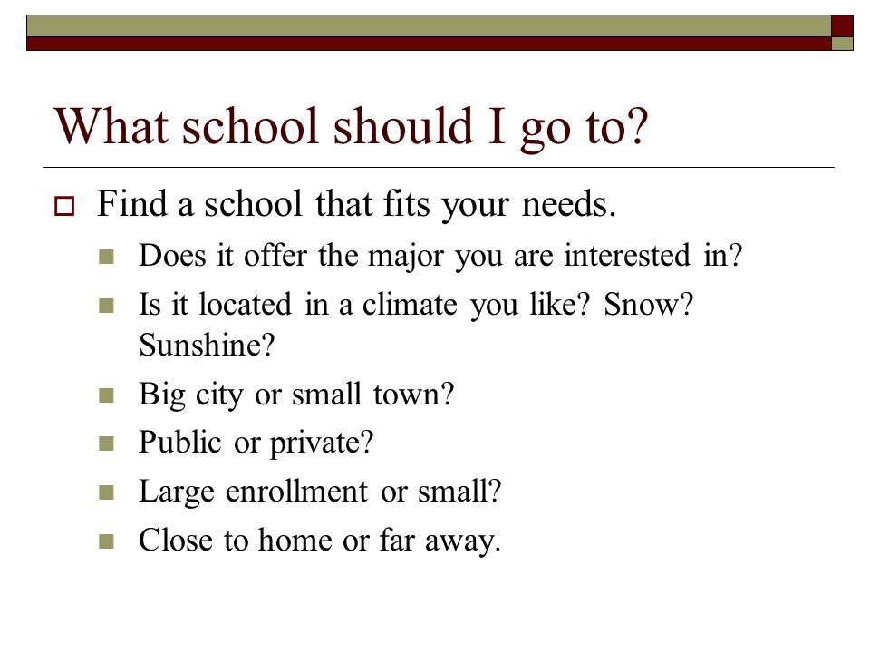 What school should I go to.  Find a school that fits your needs.