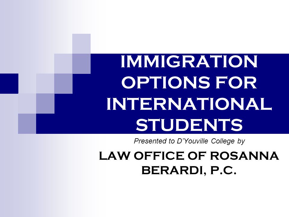 IMMIGRATION OPTIONS FOR INTERNATIONAL STUDENTS Presented to D’Youville College by LAW OFFICE OF ROSANNA BERARDI, P.C.