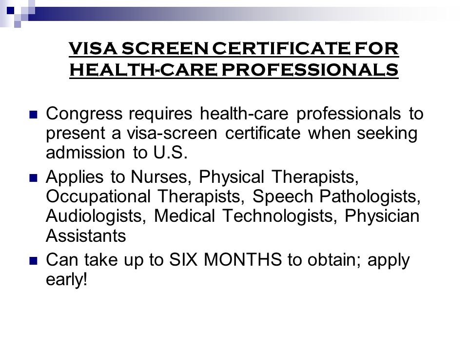 VISA SCREEN CERTIFICATE FOR HEALTH-CARE PROFESSIONALS Congress requires health-care professionals to present a visa-screen certificate when seeking admission to U.S.