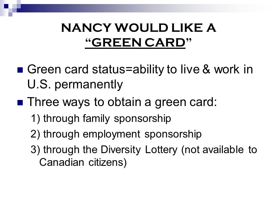 NANCY WOULD LIKE A GREEN CARD Green card status=ability to live & work in U.S.