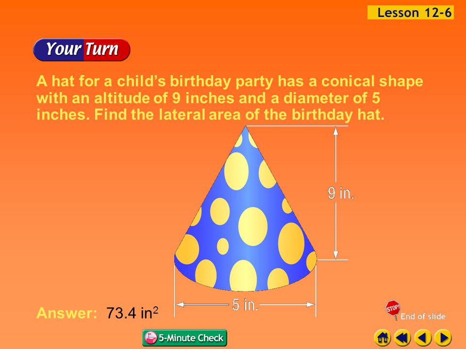 Example 6-1e A hat for a child’s birthday party has a conical shape with an altitude of 9 inches and a diameter of 5 inches.