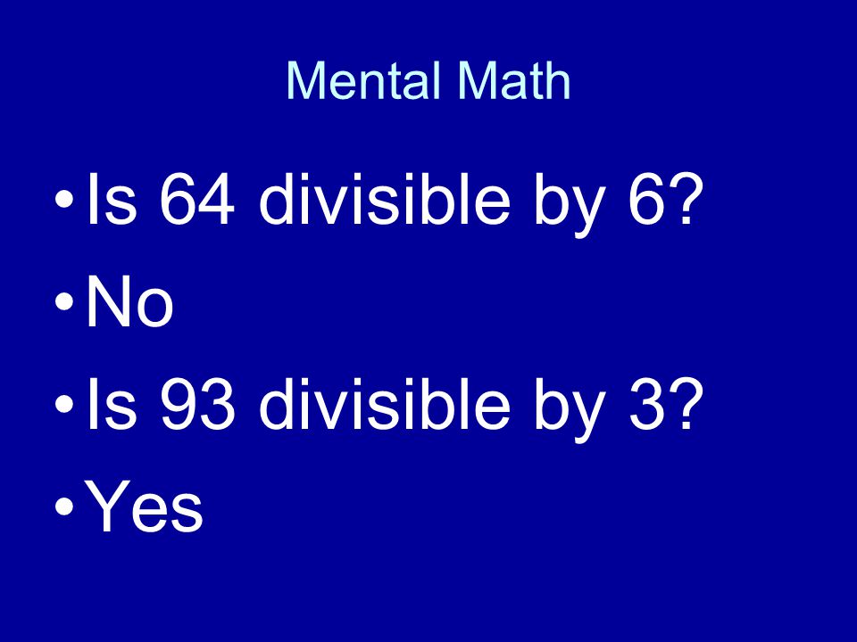 Mental Math Is 64 divisible by 6 No Is 93 divisible by 3 Yes