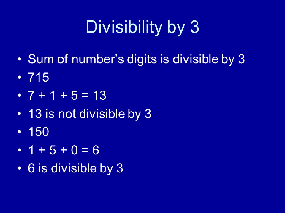Divisibility by 3 Sum of number’s digits is divisible by = is not divisible by = 6 6 is divisible by 3