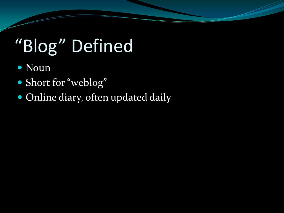 Blog Defined Noun Short for weblog Online diary, often updated daily