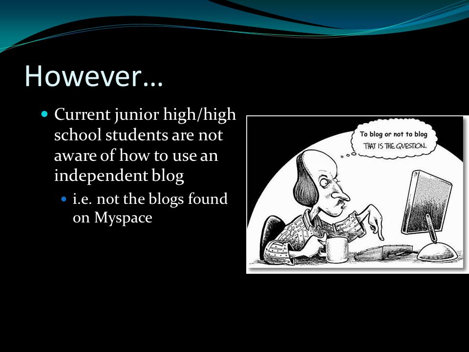 However… Current junior high/high school students are not aware of how to use an independent blog i.e.