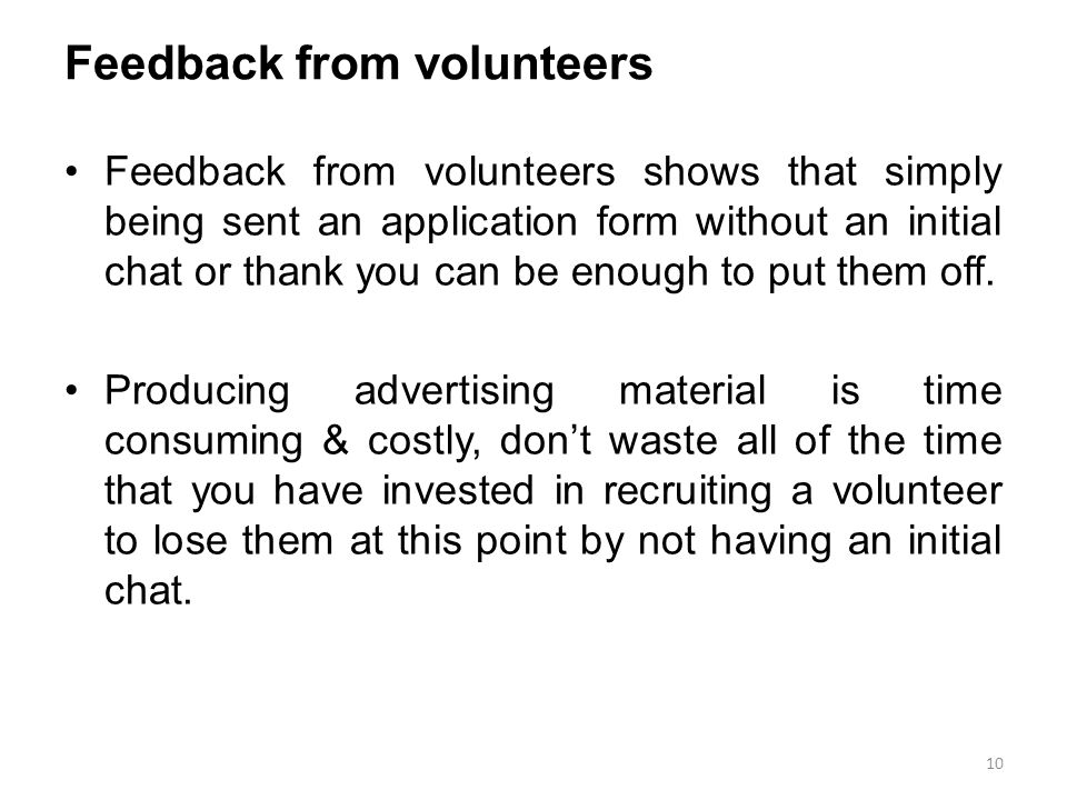 Feedback from volunteers Feedback from volunteers shows that simply being sent an application form without an initial chat or thank you can be enough to put them off.