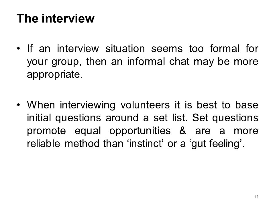 The interview If an interview situation seems too formal for your group, then an informal chat may be more appropriate.