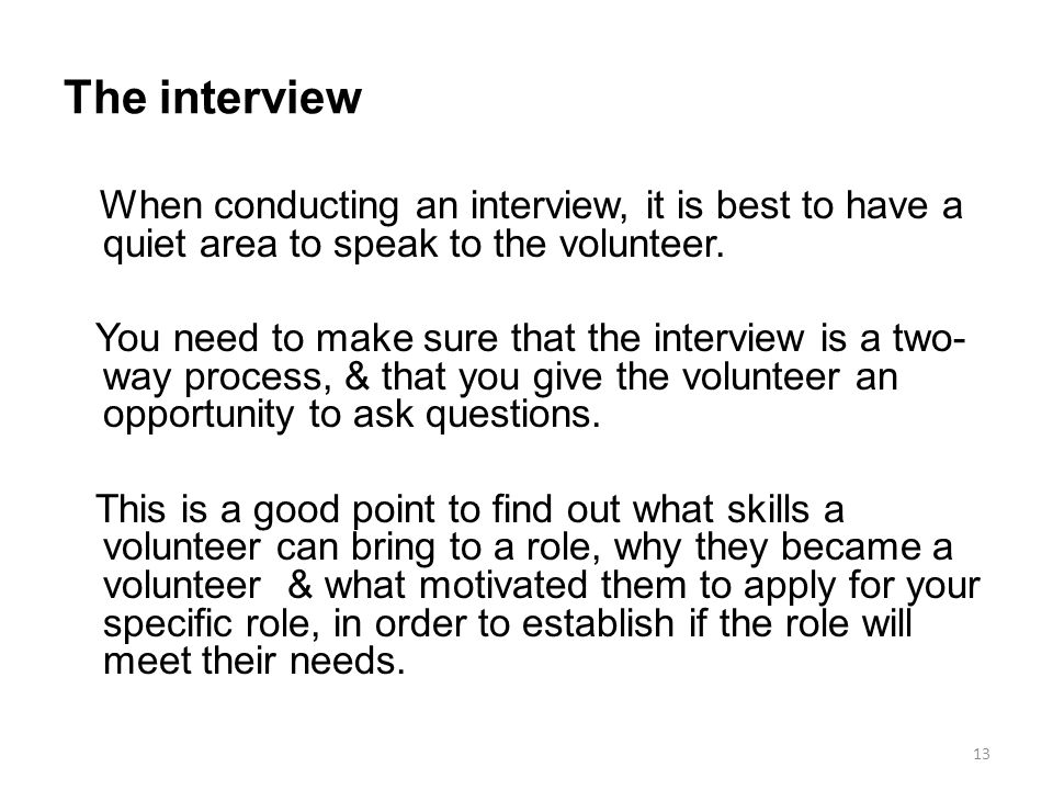 The interview When conducting an interview, it is best to have a quiet area to speak to the volunteer.